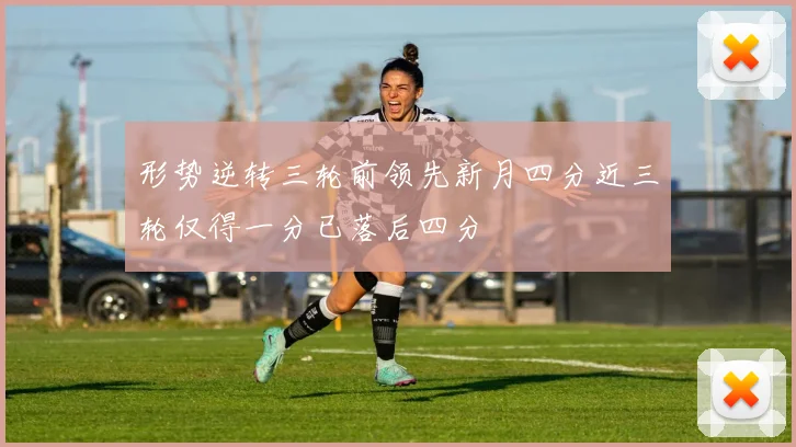 形势逆转三轮前领先新月四分近三轮仅得一分已落后四分