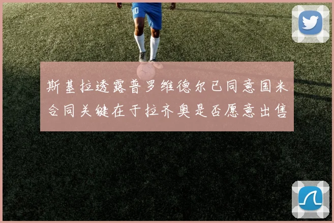 斯基拉透露普罗维德尔已同意国米合同关键在于拉齐奥是否愿意出售